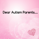 Dear #Autism Parents………….
