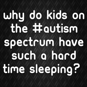 Read more about the article Why do kids on the #Autism Spectrum have such a hard time sleeping?