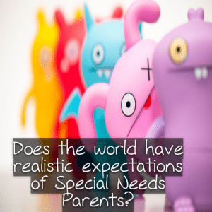Read more about the article Does the world have realistic expectations of #SpecialNeeds Parents?