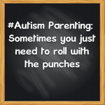 #Autism Parenting: Sometimes you just need to roll with the punches