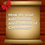 How do your kids handle anticipation of Christmas?
