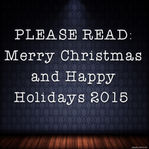 Read more about the article PLEASE READ: Merry Christmas and Happy Holidays 2015