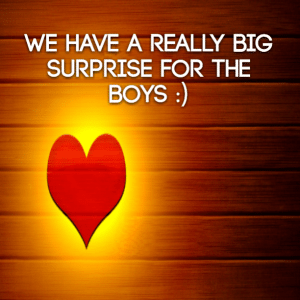 Read more about the article We have a really big surprise for the boys :)