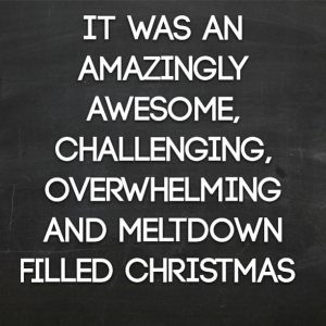 Read more about the article It was an amazingly awesome, challenging, overwhelming and meltdown filled Christmas