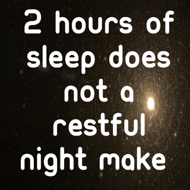 Read more about the article 2 hours off sleep does not a restful night make