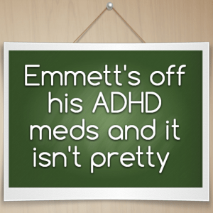 Read more about the article Emmett’s off his ADHD meds and it isn’t pretty