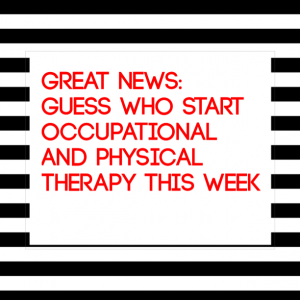 Read more about the article GREAT NEWS: Guess who start Occupational and Physical Therapy This Week