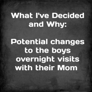 Read more about the article What I’ve Decided and Why: Potential changes to the boys overnight visits with their Mom