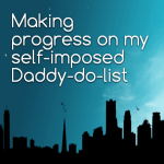 Making progress on my self-imposed Daddy-do-list