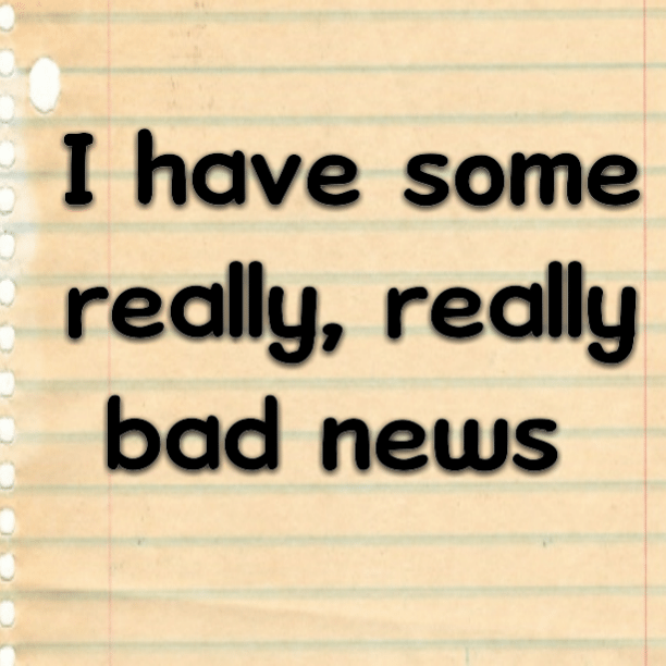 Read more about the article I have some really, really bad news