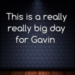 This is a really really big day for Gavin