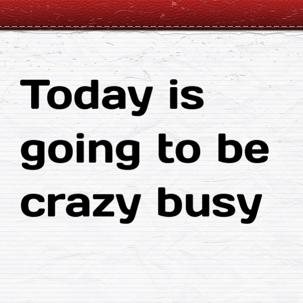 Read more about the article Today is going to be crazy busy