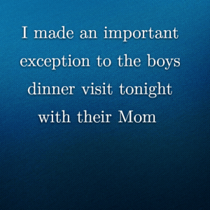 Read more about the article I made an important exception to the boys dinner visit tonight with their Mom