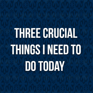 Read more about the article Three crucial things I need to do today