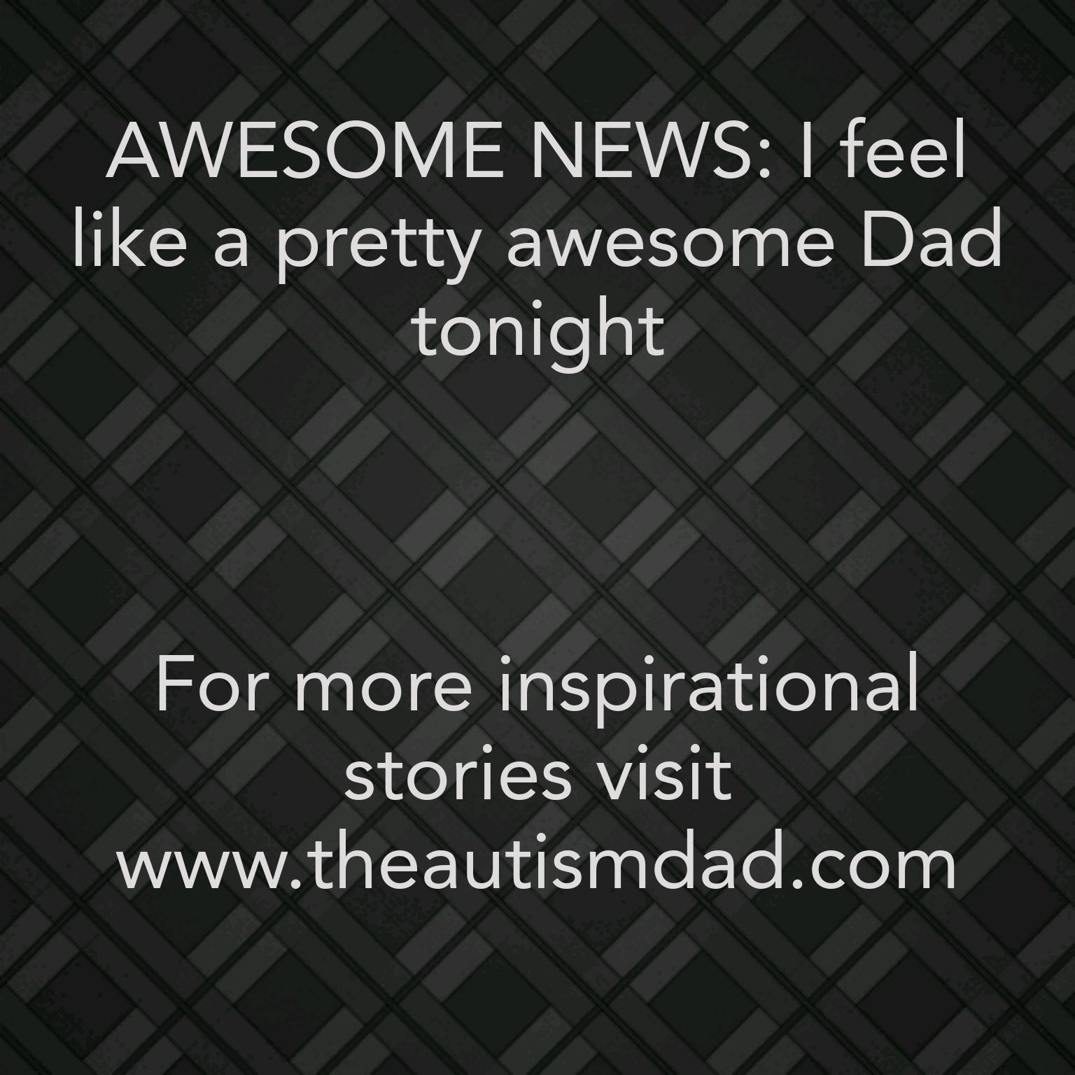 Read more about the article AWESOME NEWS: I feel like a pretty awesome Dad tonight