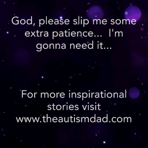 Read more about the article God, please slip me some extra patience…  I’m gonna need it.