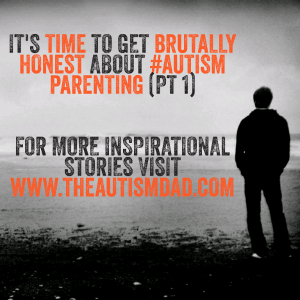 Read more about the article It’s time to get brutally honest about #Autism Parenting (pt 1)