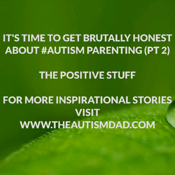 Read more about the article It’s time to get brutally honest about #Autism Parenting (pt 2): The Positives