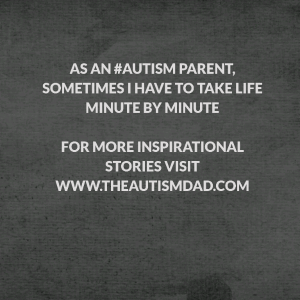 Read more about the article As an #Autism parent, sometimes I have to take life minute by minute
