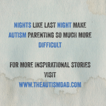 Nights like last night make Autism Parenting so much more difficult