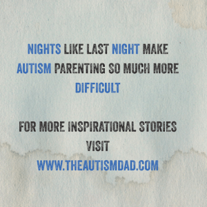 Read more about the article Nights like last night make Autism Parenting so much more difficult