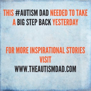 Read more about the article This #Autism Dad needed to take a big step back yesterday