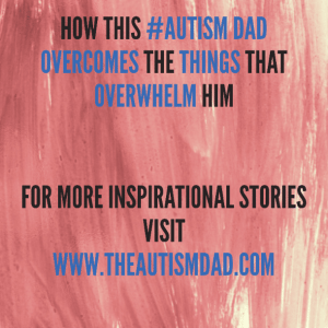 Read more about the article How this #Autism Dad overcomes the things that overwhelm him