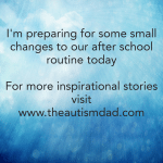 I’m preparing for some small changes to our after school routine today