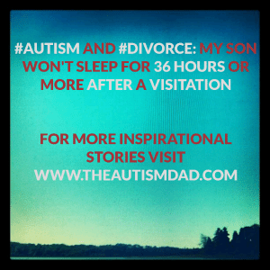 Read more about the article #Autism and #Divorce: My son won’t sleep for 36 hours or more after a visitation