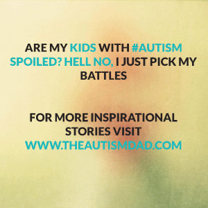 Read more about the article Are my kids with #Autism spoiled? Hell no, I just pick my battles