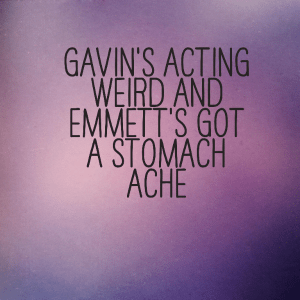 Read more about the article Gavin’s acting weird and Emmett’s got a stomach ache