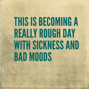 Read more about the article This is becoming a really rough day with sickness and bad moods