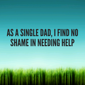 Read more about the article As a single Dad, I find no shame in needing help