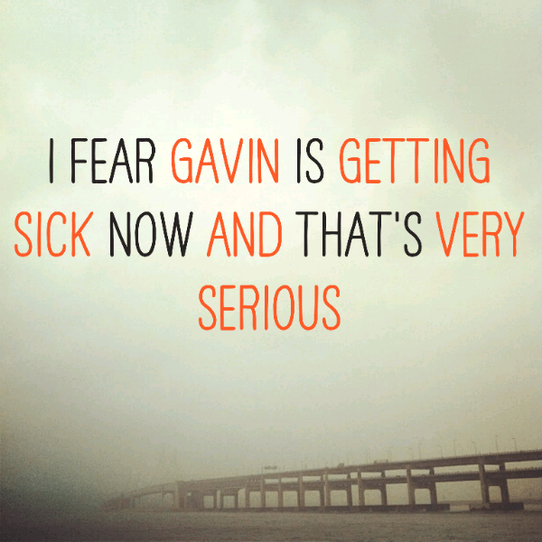 Read more about the article I fear Gavin is getting sick now and that’s very serious