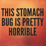 This stomach bug is pretty horrible