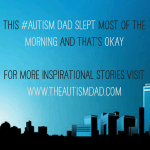 This #Autism Dad slept most of the morning and that’s okay
