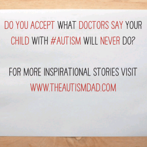 Read more about the article Do you accept what doctors say your child with #Autism will never do?