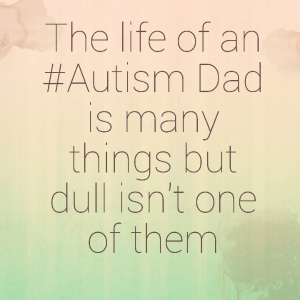 Read more about the article The life of an #Autism Dad is many things but dull isn’t one of them