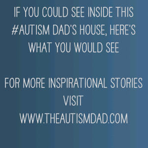 Read more about the article If you could see inside this #Autism Dad’s house, here’s what you would see