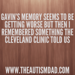 Gavin’s memory seems to be getting worse but then I remembered something the Cleveland Clinic told us