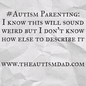 Read more about the article #Autism Parenting: I know this will sound weird but I don’t know how else to describe it