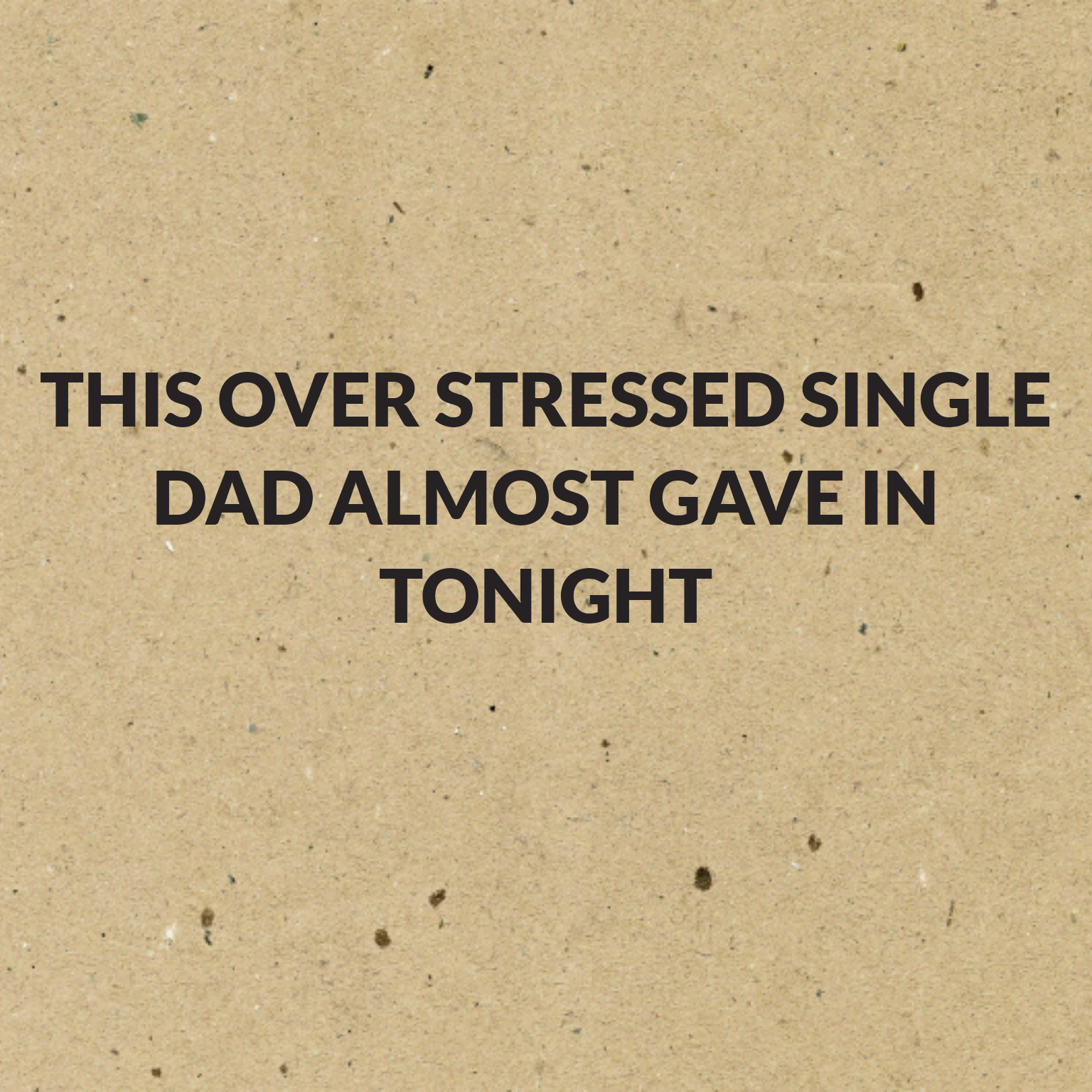 Read more about the article This over stressed single Dad almost gave in tonight 