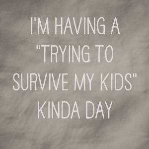Read more about the article I’m having a “trying to survive my kids” kinda day