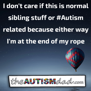 Read more about the article I don’t care if this is normal sibling stuff or #Autism related because either way I’m at the end of my rope