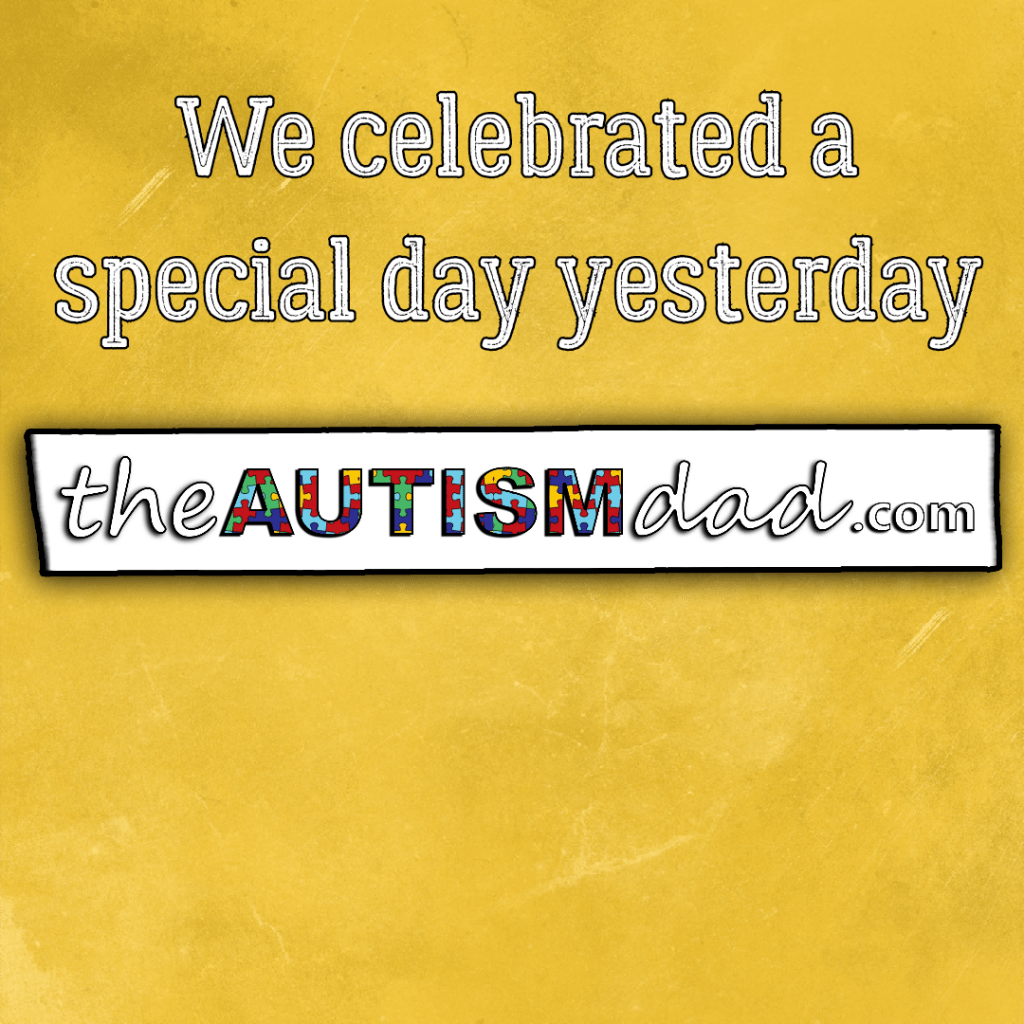 We celebrated a special day yesterday The Autism Dad