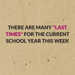 There are many “last times” for the current school year this week