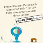 I cut my foot on a f*ucking this morning but aside from that I have some pretty awesome things to share