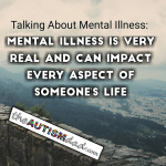 Talking About Mental Illness: Mental illness is very real and can impact every aspect of someone’s life