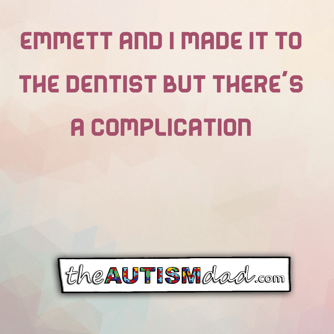 Read more about the article Emmett and I made it to the dentist but there’s a complication