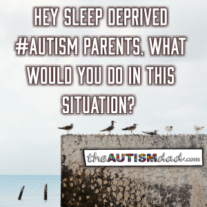 Read more about the article Hey sleep deprived #Autism Parents, what would you do in this situation? 